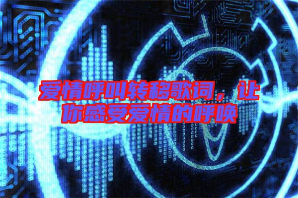 愛(ài)情呼叫轉(zhuǎn)移歌詞，讓你感受愛(ài)情的呼喚