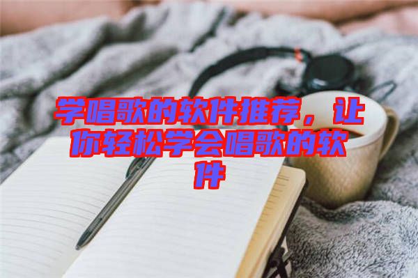 學(xué)唱歌的軟件推薦，讓你輕松學(xué)會唱歌的軟件