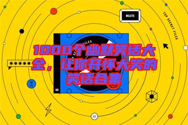 1000個(gè)幽默笑話大全，讓你開(kāi)懷大笑的笑話合集