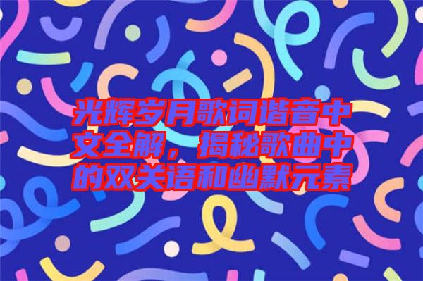 光輝歲月歌詞諧音中文全解，揭秘歌曲中的雙關(guān)語和幽默元素