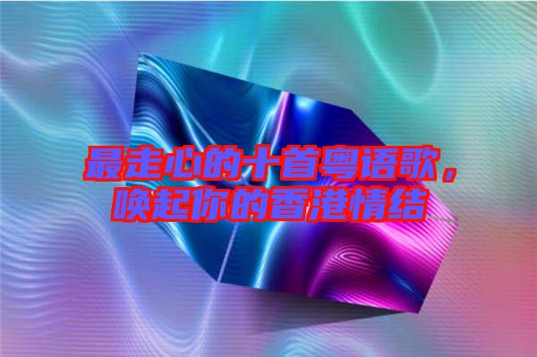 最走心的十首粵語(yǔ)歌，喚起你的香港情結(jié)