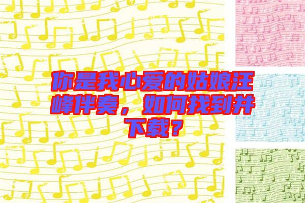 你是我心愛的姑娘汪峰伴奏，如何找到并下載？