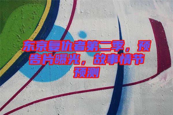 東京復(fù)仇者第二季，預(yù)告片曝光，故事情節(jié)預(yù)測(cè)