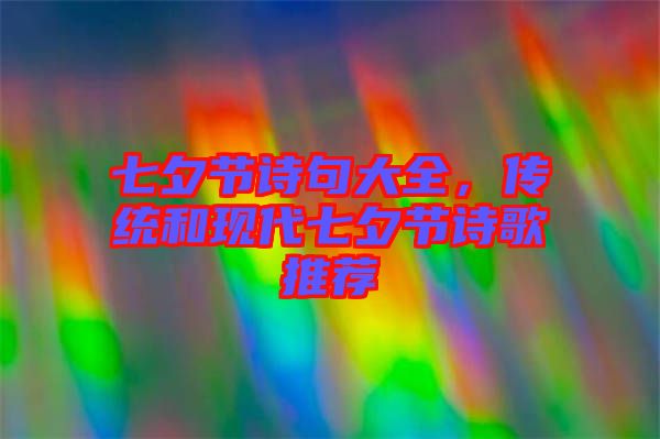 七夕節(jié)詩句大全，傳統(tǒng)和現(xiàn)代七夕節(jié)詩歌推薦