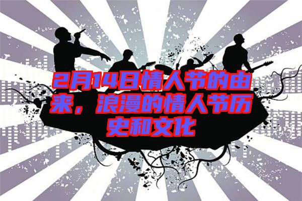 2月14日情人節(jié)的由來，浪漫的情人節(jié)歷史和文化