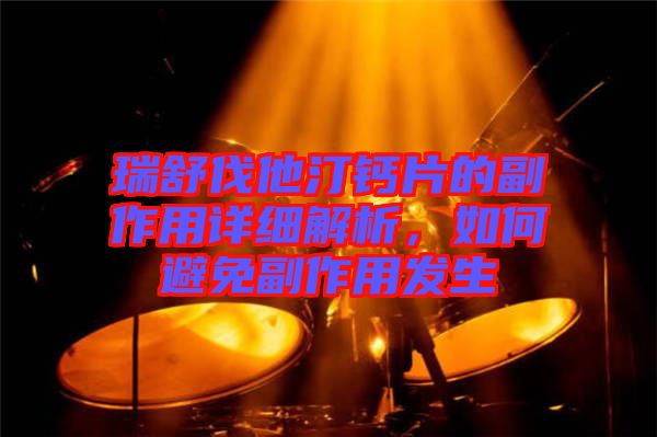 瑞舒伐他汀鈣片的副作用詳細(xì)解析，如何避免副作用發(fā)生