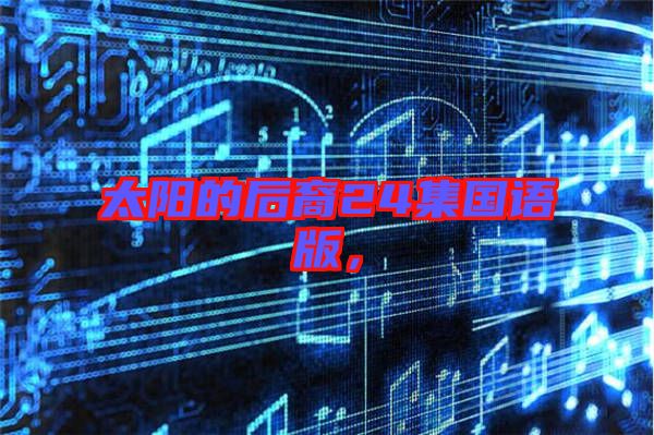 太陽的后裔24集國語版，