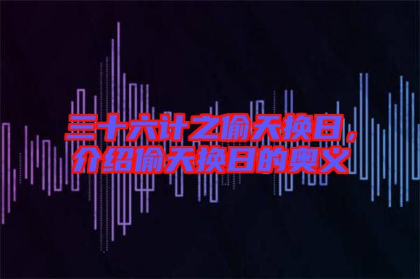 三十六計(jì)之偷天換日，介紹偷天換日的奧義