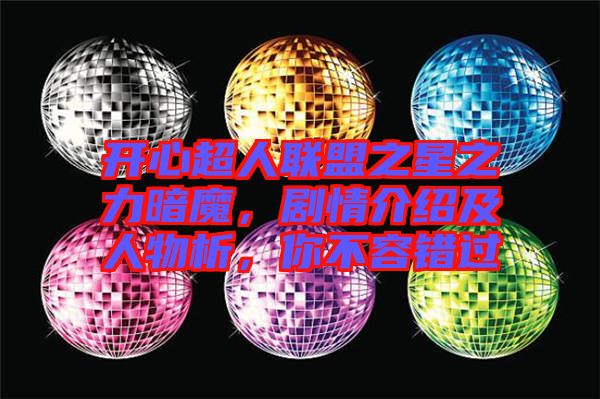 開心超人聯(lián)盟之星之力暗魔，劇情介紹及人物析，你不容錯過