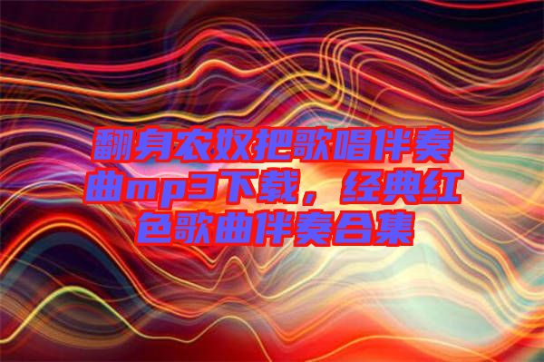 翻身農奴把歌唱伴奏曲mp3下載，經典紅色歌曲伴奏合集