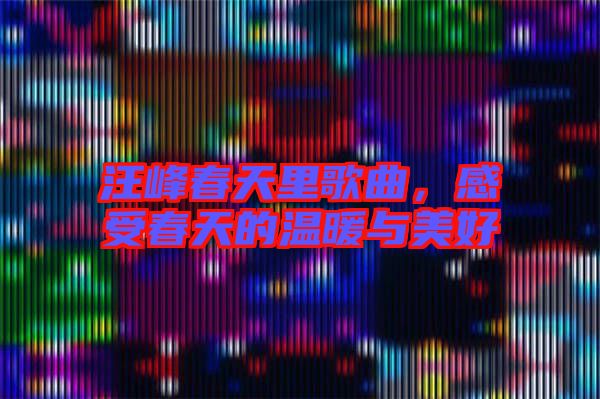 汪峰春天里歌曲，感受春天的溫暖與美好