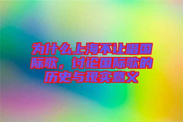 為什么上海不讓唱國際歌，討論國際歌的歷史與現(xiàn)實(shí)意義