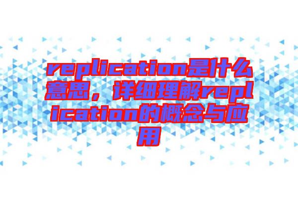 replication是什么意思，詳細理解replication的概念與應用