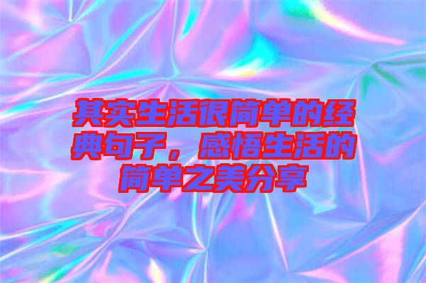 其實生活很簡單的經(jīng)典句子，感悟生活的簡單之美分享