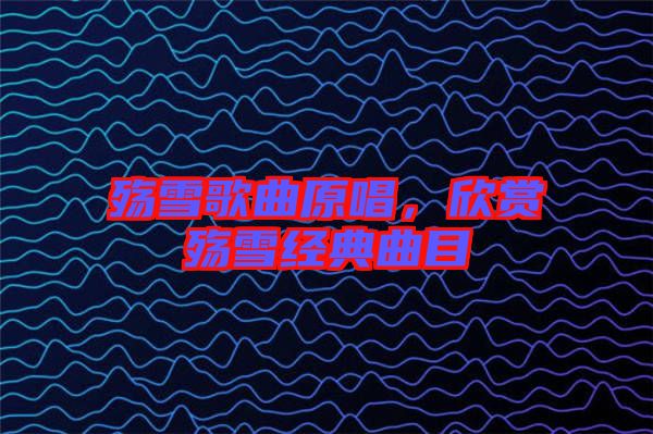 殤雪歌曲原唱，欣賞殤雪經(jīng)典曲目