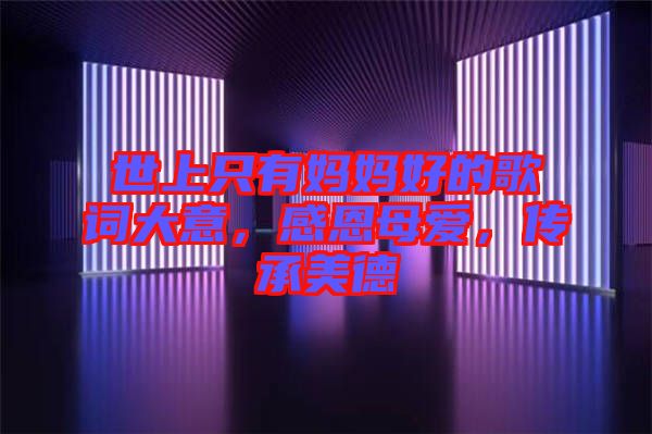 世上只有媽媽好的歌詞大意，感恩母愛(ài)，傳承美德