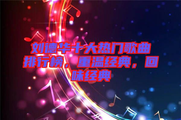 劉德華十大熱門(mén)歌曲排行榜，重溫經(jīng)典，回味經(jīng)典