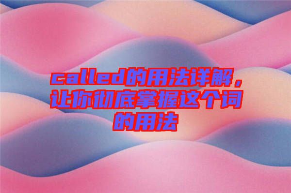 called的用法詳解，讓你徹底掌握這個(gè)詞的用法