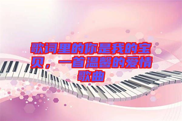 歌詞里的你是我的寶貝，一首溫馨的愛情歌曲
