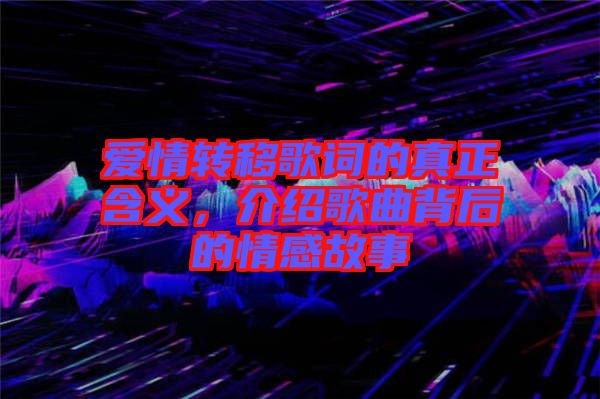 愛情轉(zhuǎn)移歌詞的真正含義，介紹歌曲背后的情感故事