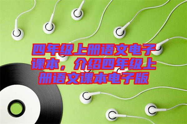 四年級(jí)上冊(cè)語(yǔ)文電子課本，介紹四年級(jí)上冊(cè)語(yǔ)文課本電子版