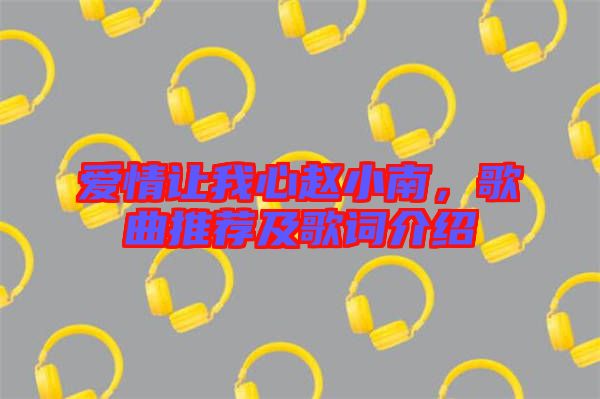 愛情讓我心趙小南，歌曲推薦及歌詞介紹