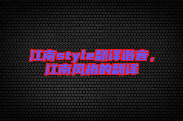 江南style翻譯諧音，江南風(fēng)格的翻譯