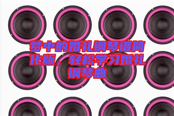 夢(mèng)中的婚禮鋼琴譜簡(jiǎn)化版，輕松學(xué)習(xí)婚禮鋼琴曲