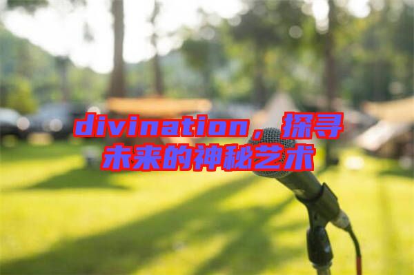 divination，探尋未來(lái)的神秘藝術(shù)