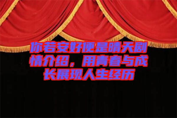 你若安好便是晴天劇情介紹，用青春與成長展現(xiàn)人生經(jīng)歷