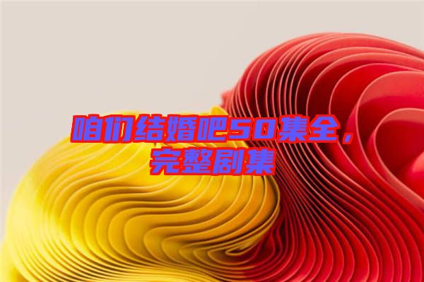 咱們結(jié)婚吧50集全，完整劇集