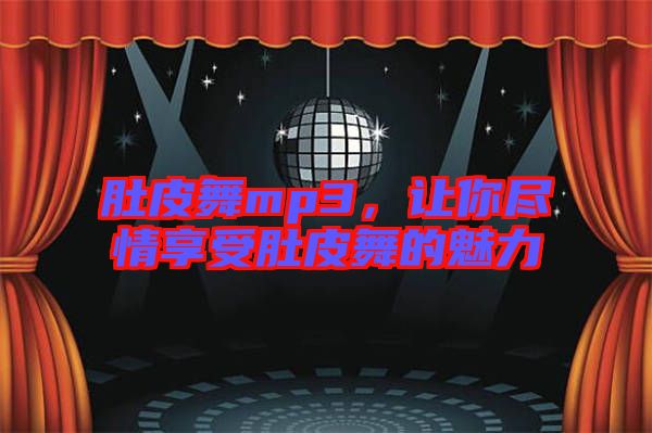 肚皮舞mp3，讓你盡情享受肚皮舞的魅力