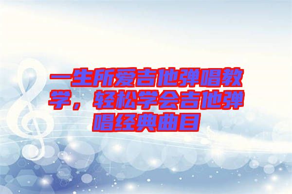 一生所愛吉他彈唱教學，輕松學會吉他彈唱經(jīng)典曲目
