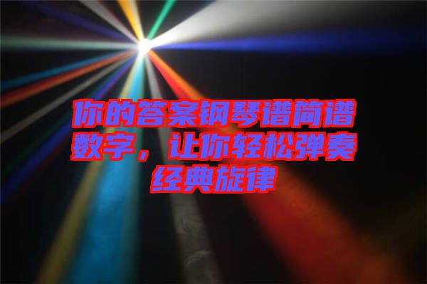 你的答案鋼琴譜簡譜數(shù)字，讓你輕松彈奏經(jīng)典旋律