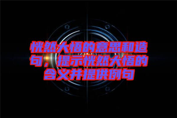 恍然大悟的意思和造句，提示恍然大悟的含義并提供例句