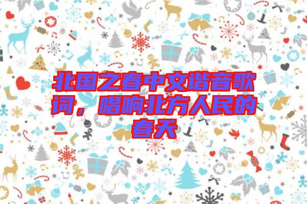 北國之春中文諧音歌詞，唱響北方人民的春天