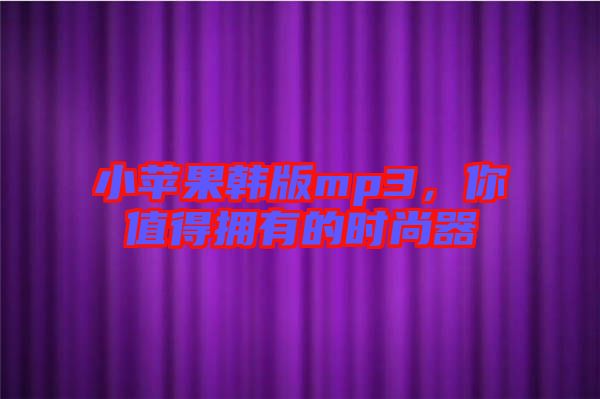 小蘋果韓版mp3，你值得擁有的時尚器