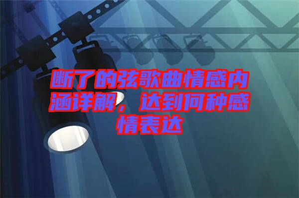 斷了的弦歌曲情感內(nèi)涵詳解，達到何種感情表達