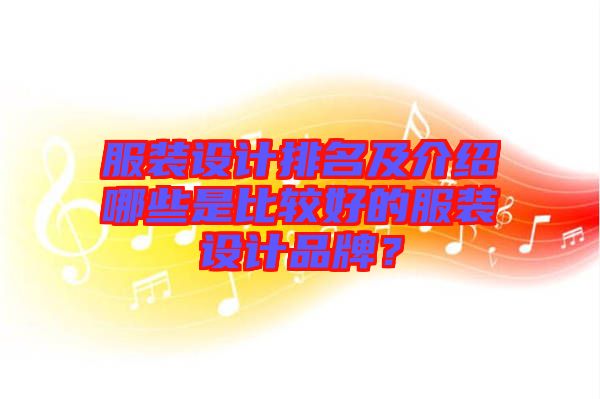 服裝設(shè)計(jì)排名及介紹哪些是比較好的服裝設(shè)計(jì)品牌？