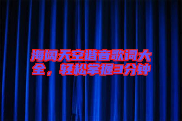 海闊天空諧音歌詞大全，輕松掌握3分鐘