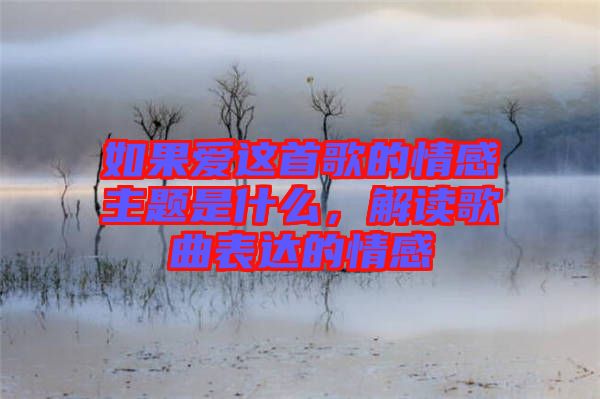 如果愛這首歌的情感主題是什么，解讀歌曲表達的情感
