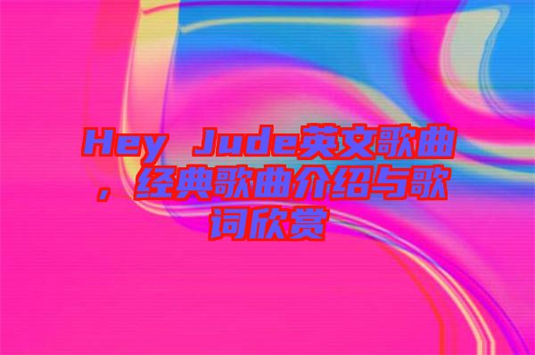 Hey Jude英文歌曲，經(jīng)典歌曲介紹與歌詞欣賞