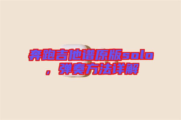 奔跑吉他譜原版solo，彈奏方法詳解
