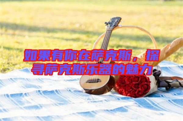 如果有你在薩克斯，探尋薩克斯樂器的魅力