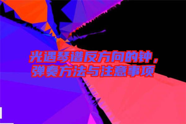 光遇琴譜反方向的鐘，彈奏方法與注意事項