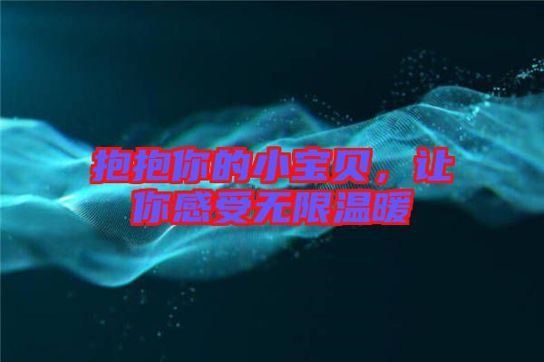 抱抱你的小寶貝，讓你感受無限溫暖
