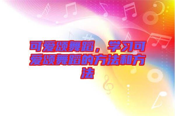 可愛頌舞蹈，學習可愛頌舞蹈的方法和方法