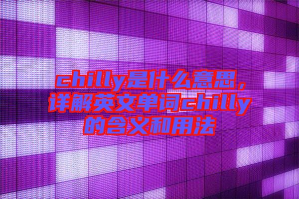 chilly是什么意思，詳解英文單詞chilly的含義和用法