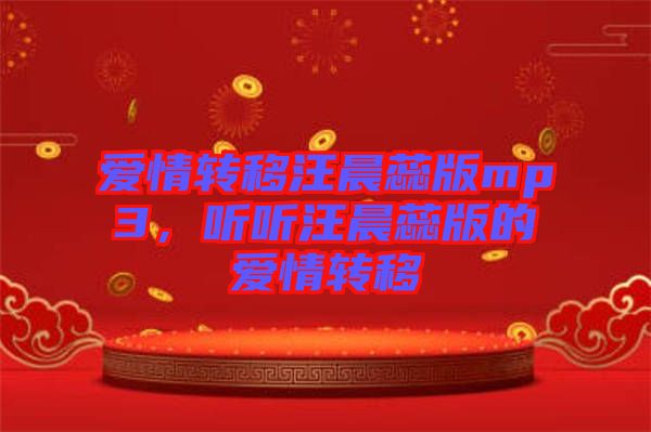 愛情轉(zhuǎn)移汪晨蕊版mp3，聽聽汪晨蕊版的愛情轉(zhuǎn)移