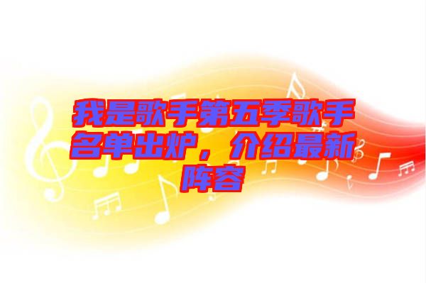 我是歌手第五季歌手名單出爐，介紹最新陣容